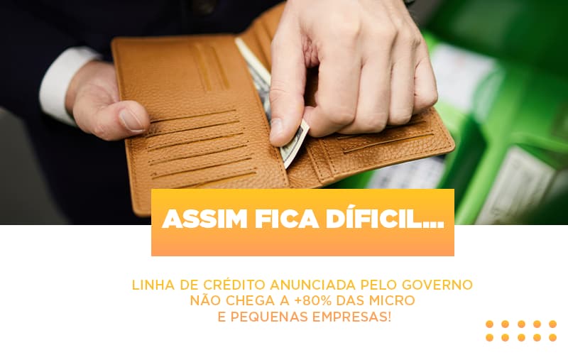 Assim Fica Dificil Linha De Credito Anunciada Pelo Governo Nao Chega A 80 Das Micro E Pequenas Empresas Notícias E Artigos Contábeis Notícias E Artigos Contábeis Em São Gotardo Mg | Lle - Contabilidade em São Gotardo -MG