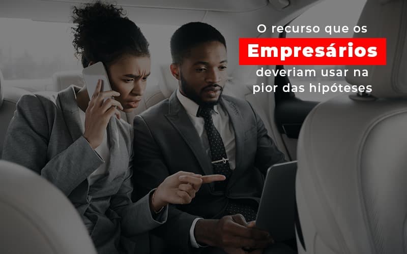 O Recurso Que Os Empresarios Deveriam Usar Na Pior Das Hipoteses Notícias E Artigos Contábeis Notícias E Artigos Contábeis Em São Gotardo Mg | Lle - Contabilidade em São Gotardo -MG