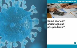 Como Lidar Com A Tributacao No Pos Pandemia Notícias E Artigos Contábeis Em São Gotardo Mg | Lle - Contabilidade em São Gotardo -MG